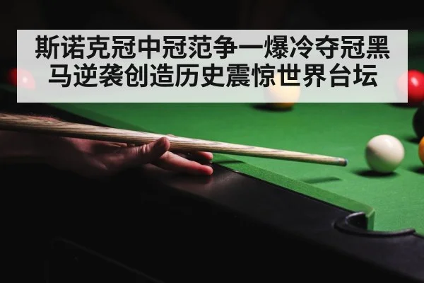 斯诺克冠中冠范争一爆冷夺冠黑马逆袭创造历史震惊世界台坛